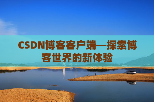 CSDN博客客户端—探索博客世界的新体验