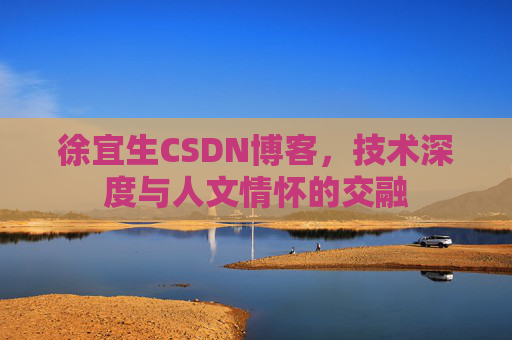 徐宜生CSDN博客，技术深度与人文情怀的交融