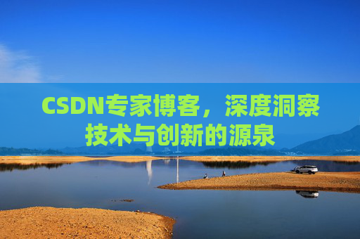 CSDN专家博客，深度洞察技术与创新的源泉