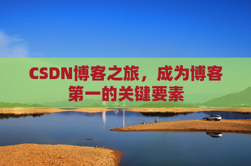 CSDN博客之旅，成为博客第一的关键要素